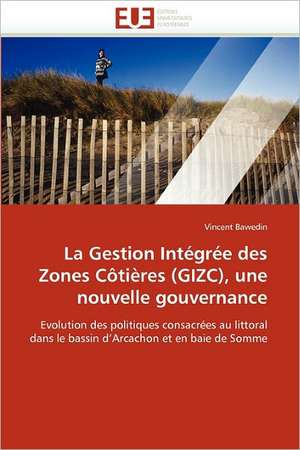 La Gestion Intégrée des Zones Côtières (GIZC), une nouvelle gouvernance de Vincent Bawedin