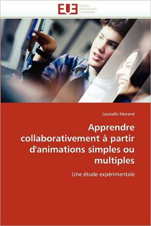 Apprendre collaborativement à partir d''animations simples ou multiples de Louiselle Morand
