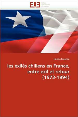 les exilés chiliens en France, entre exil et retour (1973-1994) de Nicolas Prognon