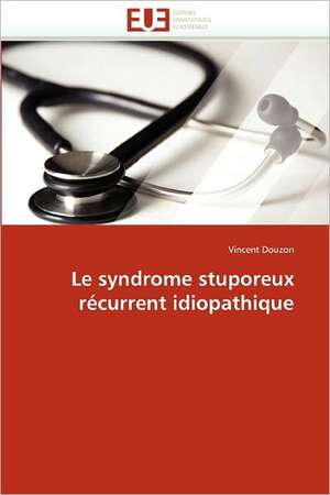 Le syndrome stuporeux récurrent idiopathique de Vincent Douzon