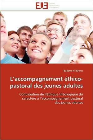 L Accompagnement Ethico-Pastoral Des Jeunes Adultes: Aspects Biologiques, Cliniques Et Experimentaux de Badeea N Butrus