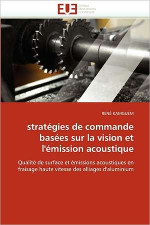 stratégies de commande basées sur la vision et l''émission acoustique de René Kamguem