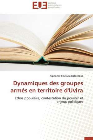 Dynamiques Des Groupes Armes En Territoire D'Uvira: Une Etude Empirique de Alphonse Shukuru Batachoka