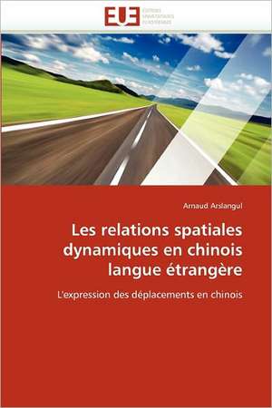 Les relations spatiales dynamiques en chinois langue étrangère de Arnaud Arslangul