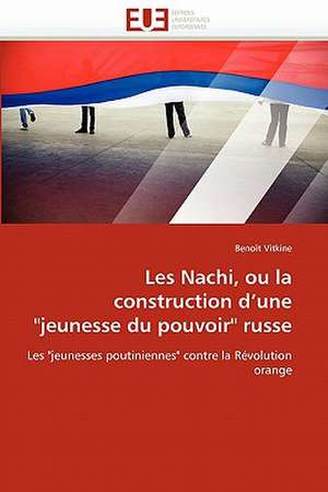 Les Nachi, Ou La Construction d''une "jeunesse Du Pouvoir" Russe de Vitkine-B