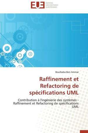 Raffinement Et Refactoring de Specifications UML: Notion Et Implications de Boulbaba Ben Ammar