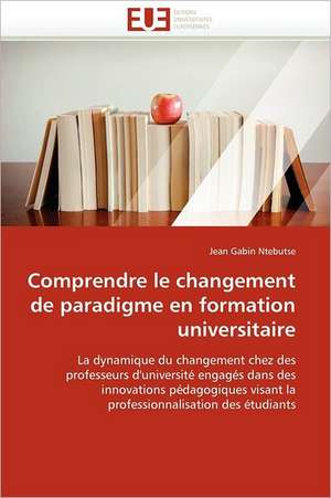 Comprendre le changement de paradigme en formation universitaire de Jean Gabin Ntebutse