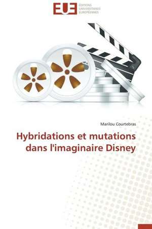 Hybridations Et Mutations Dans L'Imaginaire Disney: Synonyme de Mauvaise Sante? de Marilou Courtebras