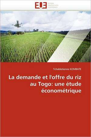 La Demande Et L''Offre Du Riz Au Togo: Une Etude Econometrique de Tchabletienne KOMBATE