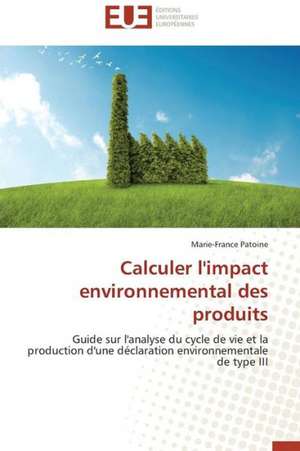 Calculer L'Impact Environnemental Des Produits: Des Textes a la Pratique de Marie-France Patoine