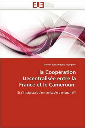 la Coopération Décentralisée entre la France et le Cameroun: de Cyprien Bassamagne Mougnok