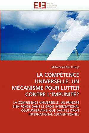 La Competence Universelle: Un Mecanisme Pour Lutter Contre L'Impunite? de Muhammad Abu El Heija