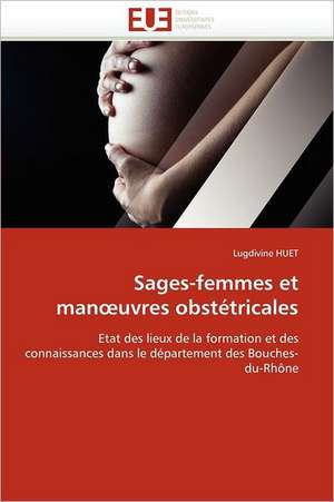 Sages-Femmes Et Man Uvres Obstetricales: Entre Heros Et Zero de Lugdivine HUET