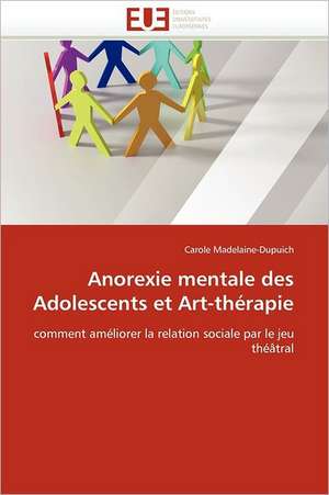 Anorexie Mentale Des Adolescents Et Art-Therapie: Un Enjeu Pour Les Acteurs de L'Aide Aux Refugies de Carole Madelaine-Dupuich