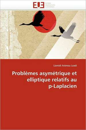 Problèmes asymétrique et elliptique relatifs au p-Laplacien de Liamidi Arèmou Leadi