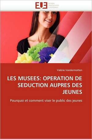 Les Musees: Operation de Seduction Aupres Des Jeunes de Valérie Vandermotten