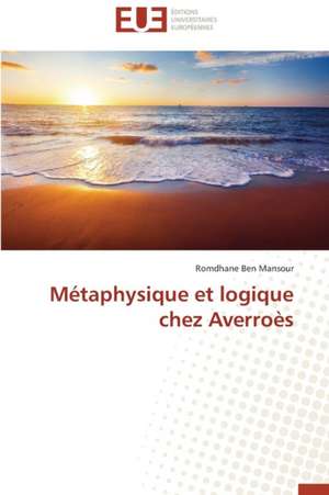 Metaphysique Et Logique Chez Averroes: Operation de Seduction Aupres Des Jeunes de Romdhane Ben Mansour