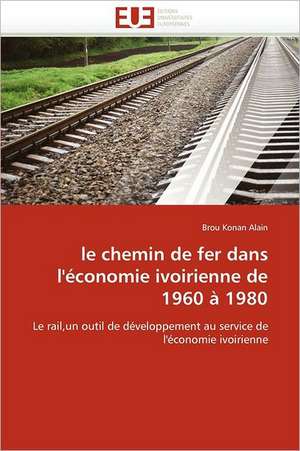 le chemin de fer dans l'économie ivoirienne de 1960 à 1980 de Brou Konan Alain