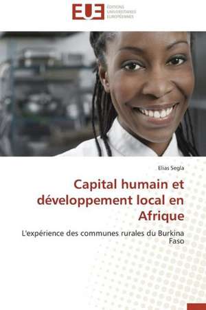 Capital Humain Et Developpement Local En Afrique: Theorie Et Pratique de Elias Segla