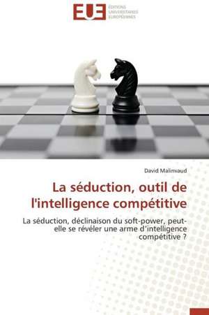 La Seduction, Outil de L'Intelligence Competitive: Escaut Et Jucar de David Malinvaud