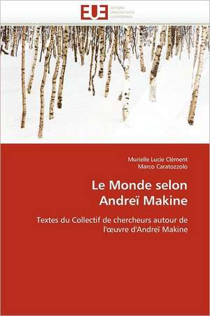 Le Monde Selon Andrei Makine: Entre Politique Du Droit Et Droit Politique de Murielle Lucie Clément