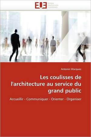 Les coulisses de l''architecture au service du grand public de Antonin Wacquez