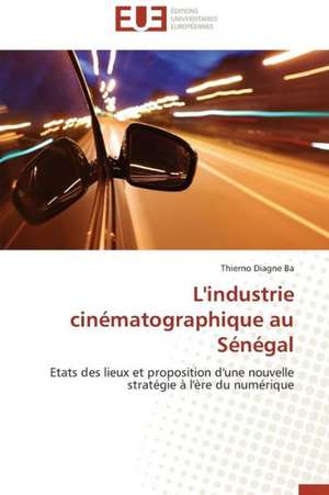 L'Industrie Cinematographique Au Senegal: Vies Sociales Et Vies Privees de Thierno Diagne Ba