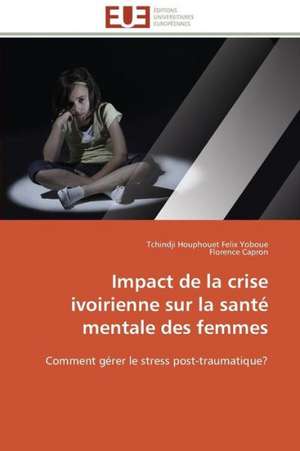 Impact de La Crise Ivoirienne Sur La Sante Mentale Des Femmes: Parite Ou Priorite? de Tchindji Houphouet Felix Yoboue