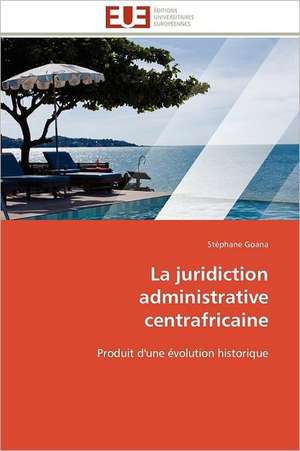 La Juridiction Administrative Centrafricaine: Besoins de Formation En France de Stéphane Goana