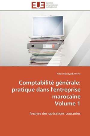 Comptabilite Generale: Pratique Dans L'Entreprise Marocaine Volume 1 de Nabil Bouayad Amine