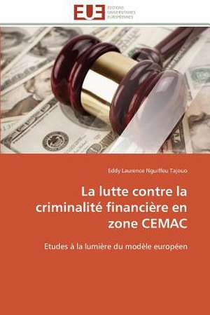 La Lutte Contre La Criminalite Financiere En Zone Cemac: L'Interet Des Supports Visuels de Eddy Laurence Nguiffeu Tajouo