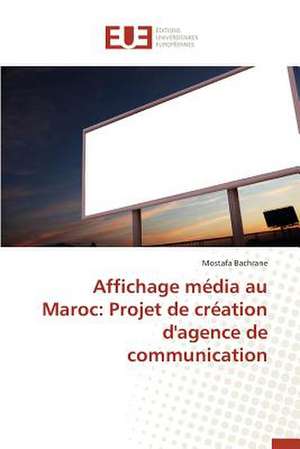 Affichage Media Au Maroc: Projet de Creation D'Agence de Communication de Mostafa Bachrane