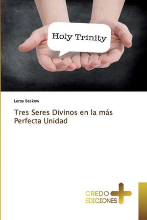 Tres Seres Divinos en la más Perfecta Unidad de Leroy Beskow