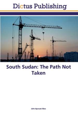 South Sudan: The Path Not Taken de John Apuruot Akec