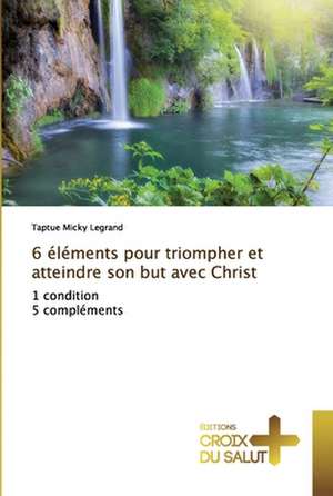 6 éléments pour triompher et atteindre son but avec Christ de Taptue Micky Legrand