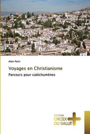 Voyages en Christianisme de Alain Patin