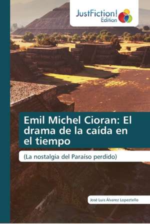 Emil Michel Cioran: El drama de la caída en el tiempo de José Luis Álvarez Lopeztello