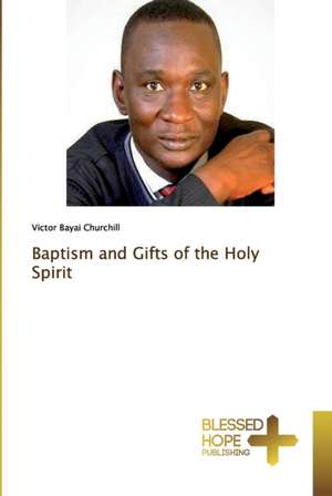 Baptism and Gifts of the Holy Spirit de Victor Bayai Churchill