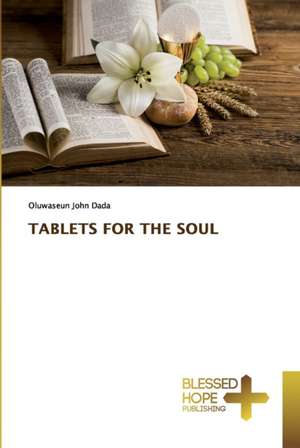 TABLETS FOR THE SOUL de Oluwaseun John Dada