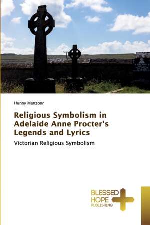 Religious Symbolism in Adelaide Anne Procter's Legends and Lyrics de Hunny Manzoor