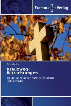 Kreuzweg-Betrachtungen de Teresa Böcker