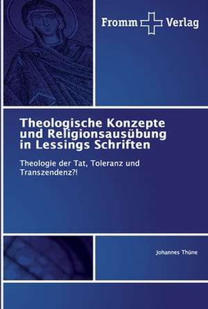 Theologische Konzepte und Religionsausübung in Lessings Schriften de Johannes Thüne