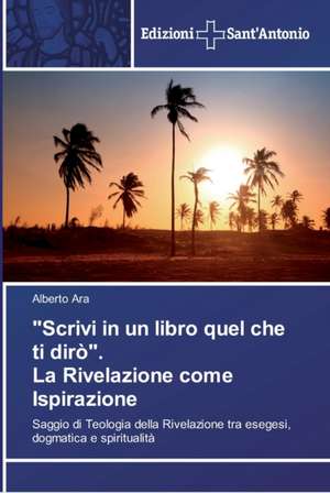 "Scrivi in un libro quel che ti dirò". La Rivelazione come Ispirazione de Alberto Ara