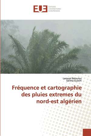 Fréquence et cartographie des pluies extremes du nord-est algérien de Laroussi Beloulou