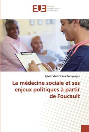 La médecine sociale et ses enjeux politiques à partir de Foucault de Sylvain Vladimir Asse Menyengue