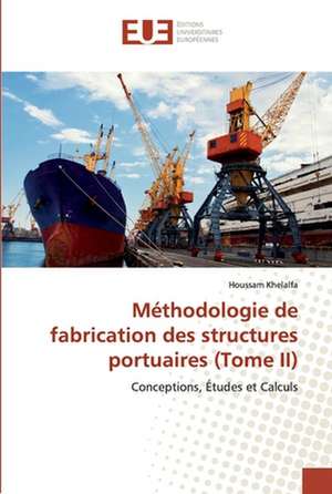 Méthodologie de fabrication des structures portuaires (Tome II) de Houssam Khelalfa