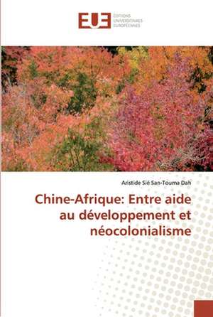 Chine-Afrique: Entre aide au développement et néocolonialisme de Aristide Sié San-Touma Dah