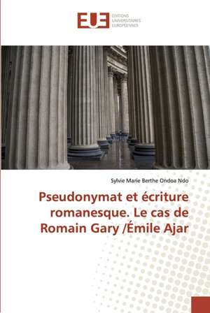 Pseudonymat et écriture romanesque. Le cas de Romain Gary /Émile Ajar de Sylvie Marie Berthe Ondoa Ndo