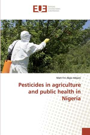 Pesticides in agriculture and public health in Nigeria de Matt Fini Akpo Ivbijaro