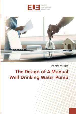 The Design of A Manual Well Drinking Water Pump de Eric Achu Ndangoh